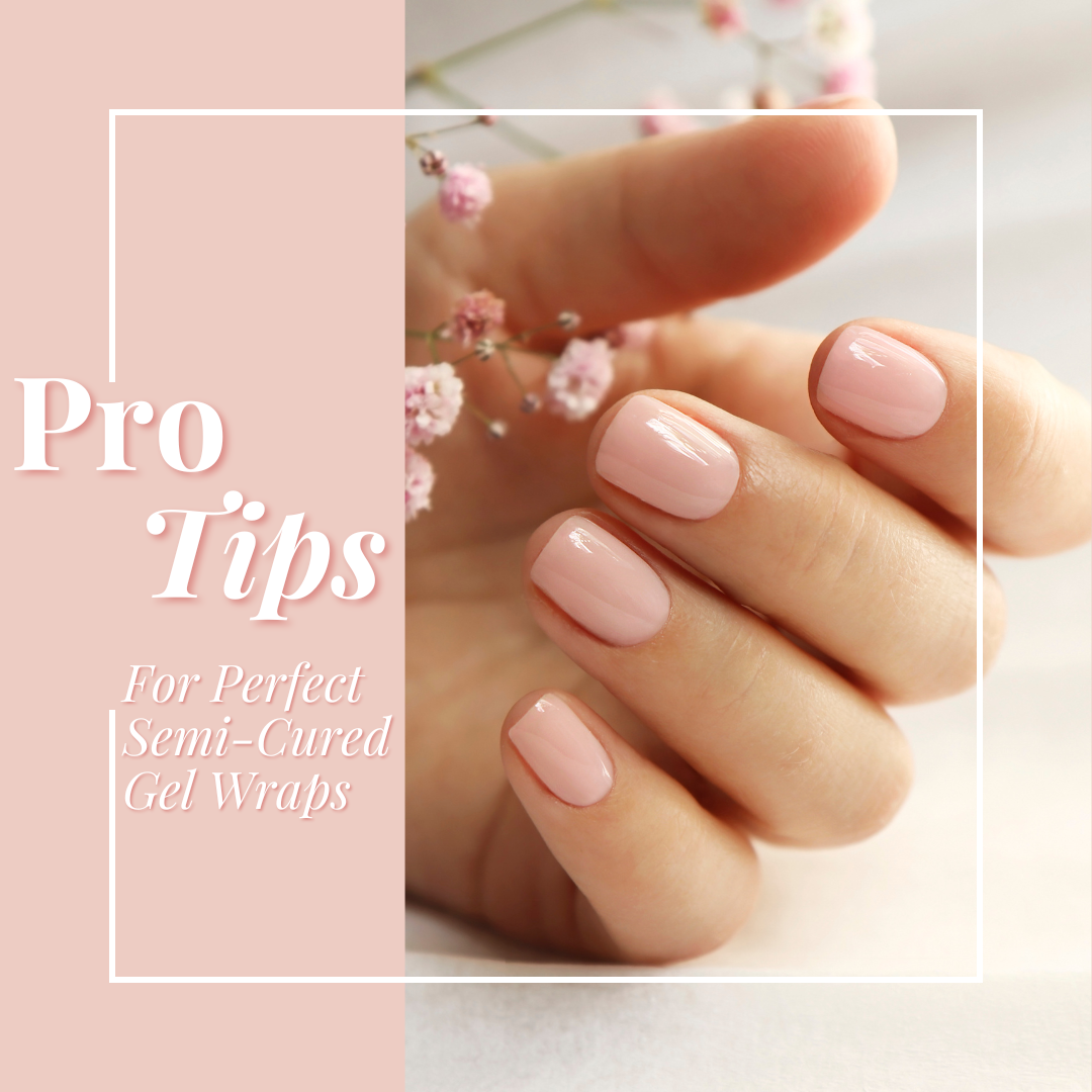 Pro Tips for Perfect Semi-Cured Gel Nail Wraps