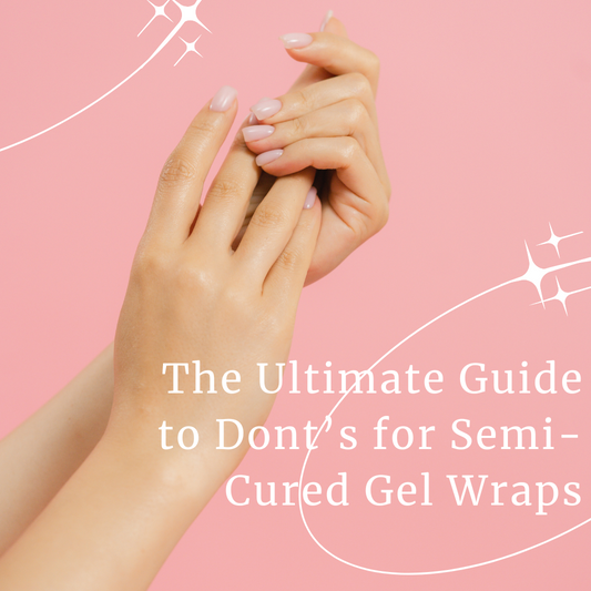 The Ultimate Guide to Dont's for Semi-Cured Gel Wraps